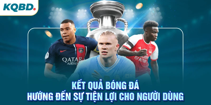 Kết quả bóng đá hướng đến sự tiện lợi cho người dùng