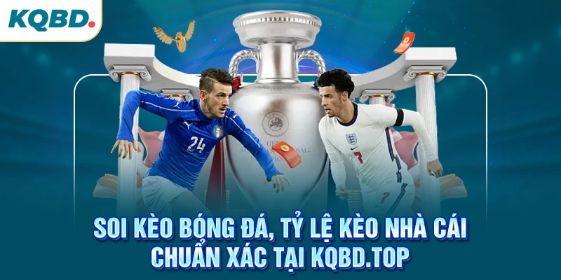 Soi kèo bóng đá, tỷ lệ kèo nhà cái chuẩn xác tại KQBD.TOP