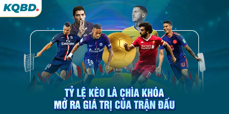 Tỷ lệ kèo là chìa khóa mở ra giá trị của trận đấu
