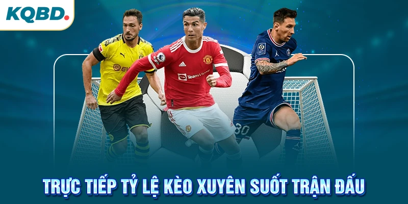 Trực tiếp tỷ lệ kèo xuyên suốt trận đấu